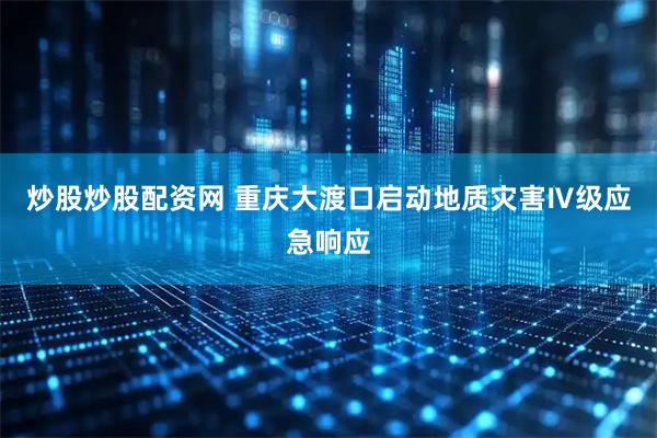 炒股炒股配资网 重庆大渡口启动地质灾害Ⅳ级应急响应